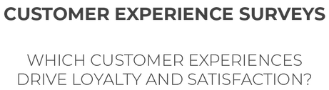 Customer experience surveys. Which customer experiences drive loyalty and satisfaction? title text